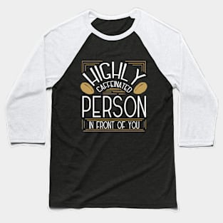 Highly Caffeinated Person in Front of You Baseball T-Shirt